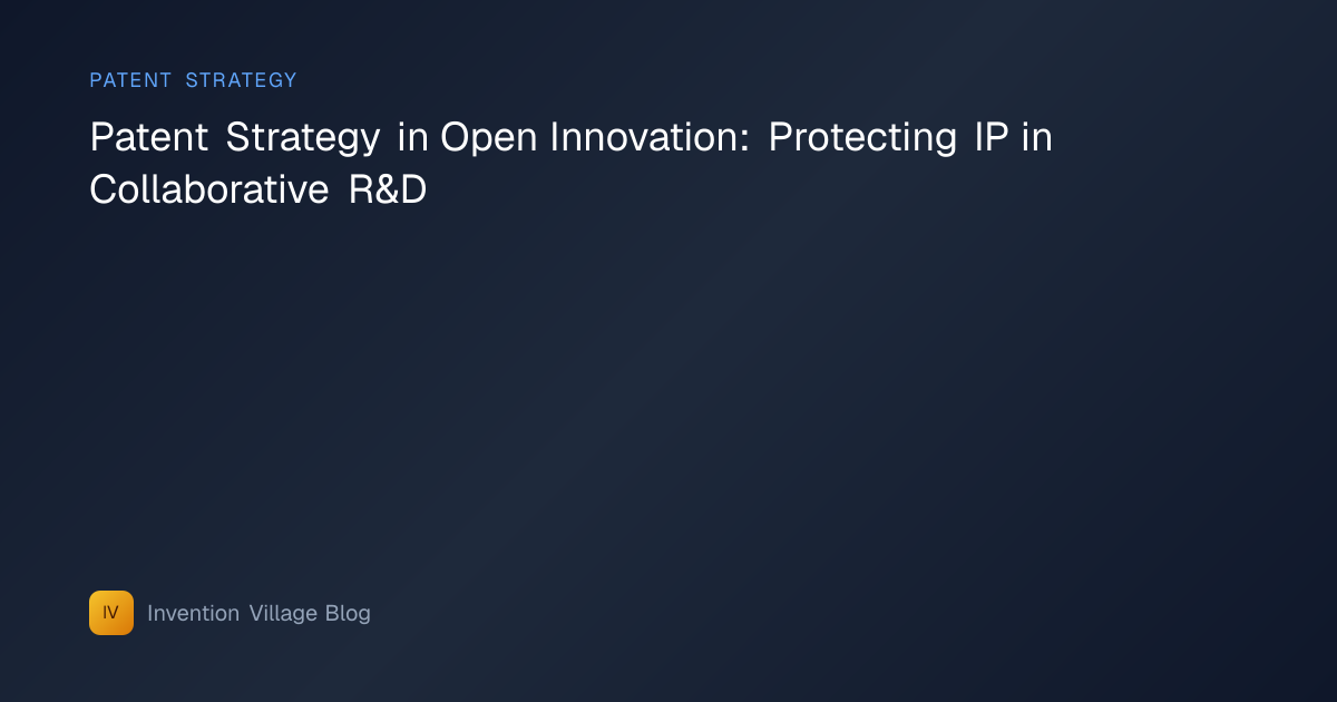 Patent Strategy in Open Innovation: Protecting IP in Collaborative R&D ...